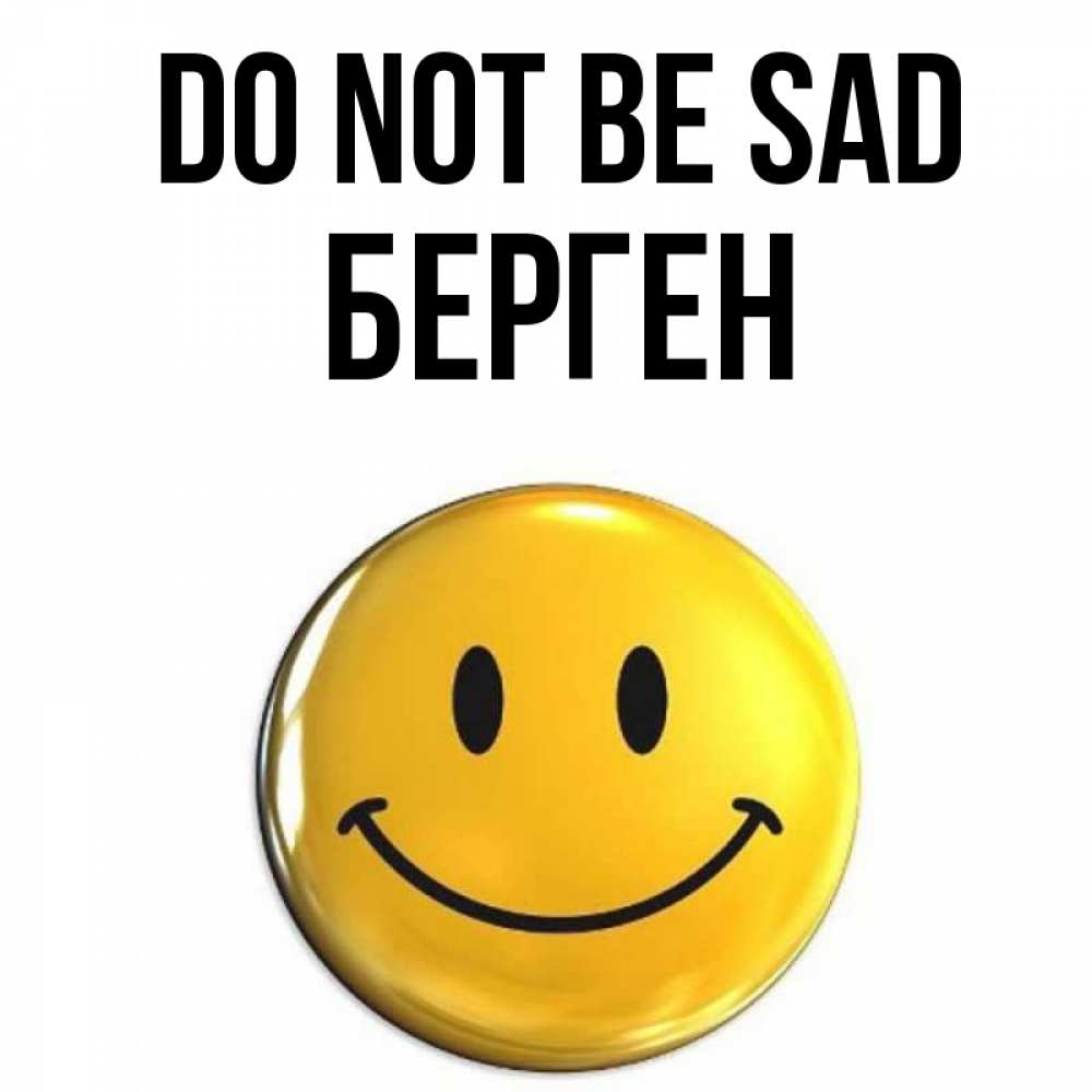 Greetings card с именем, Берген Do not be sad желаем всем позитива Greetings with text for free download 