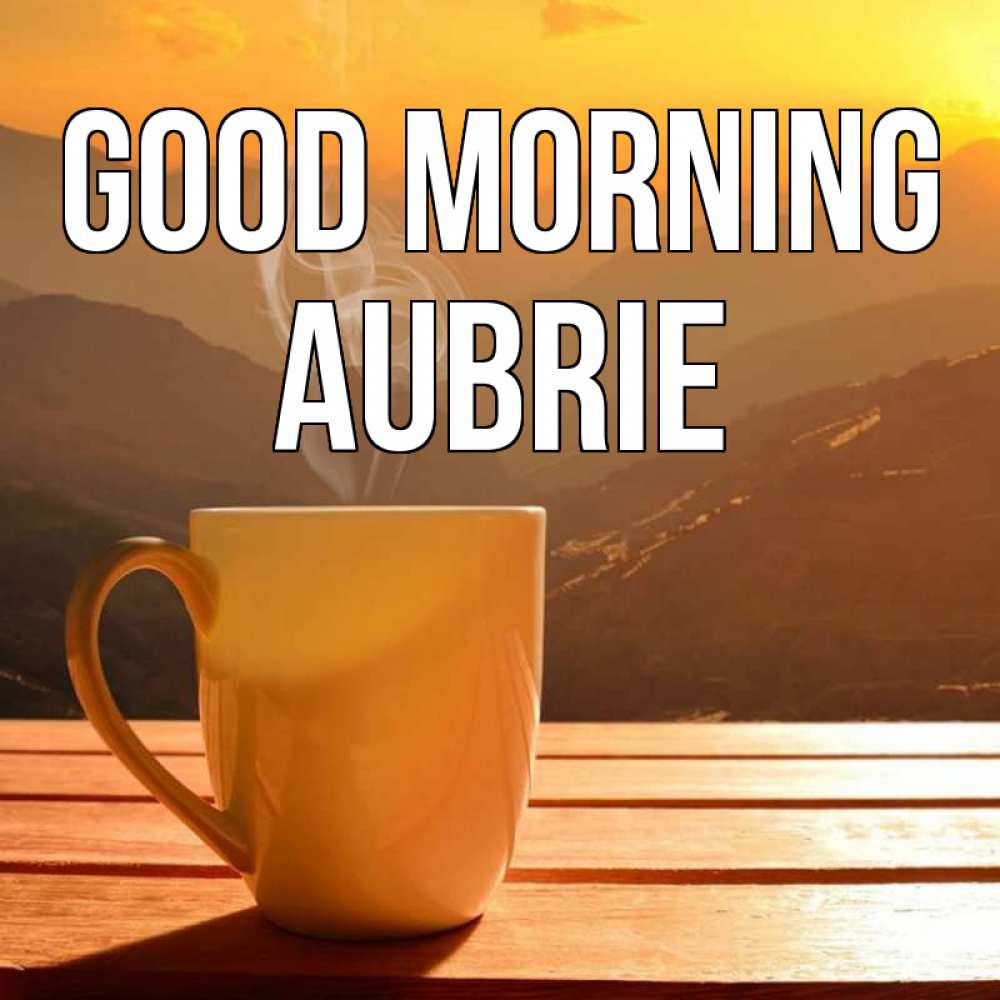 Greetings card с именем, Aubrie Good morning кофе в горах Greetings with text for free download 