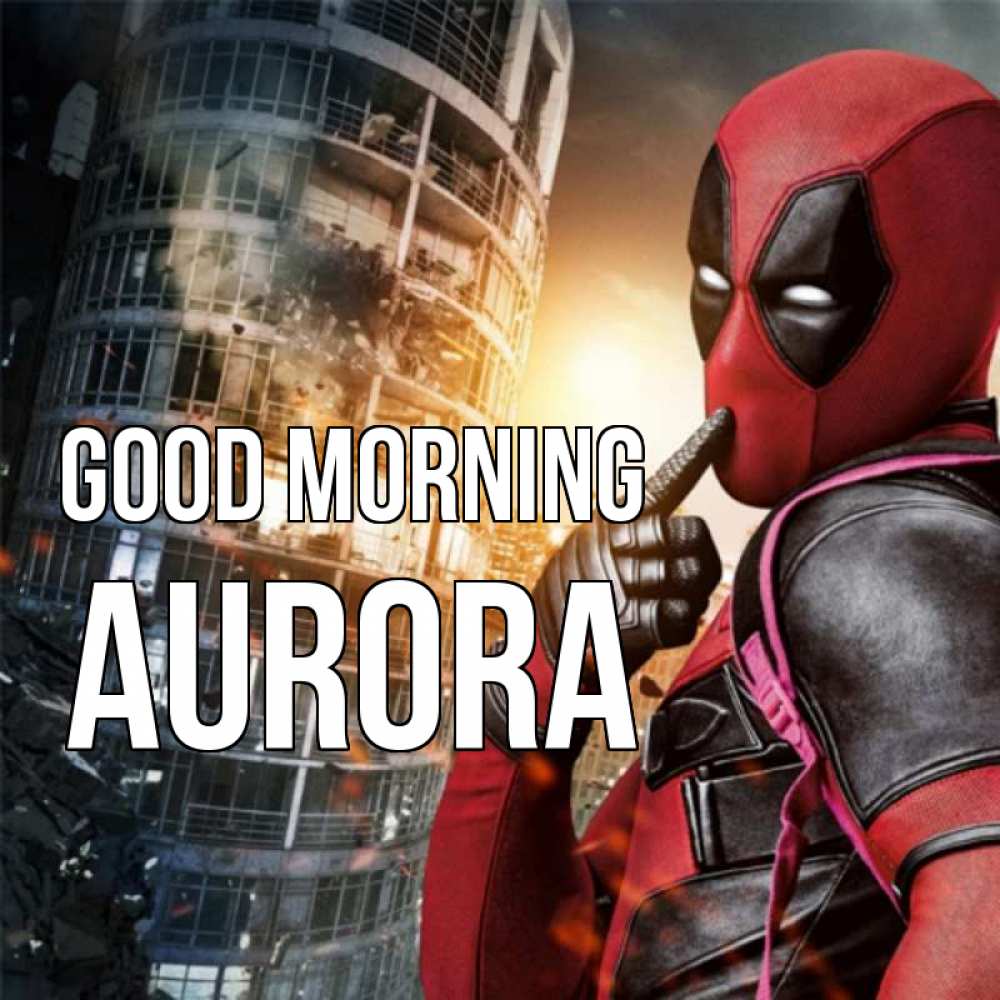 Greetings card с именем, Aurora Good morning марвел и дедпул на фоне небоскреба Greetings with text for free download 