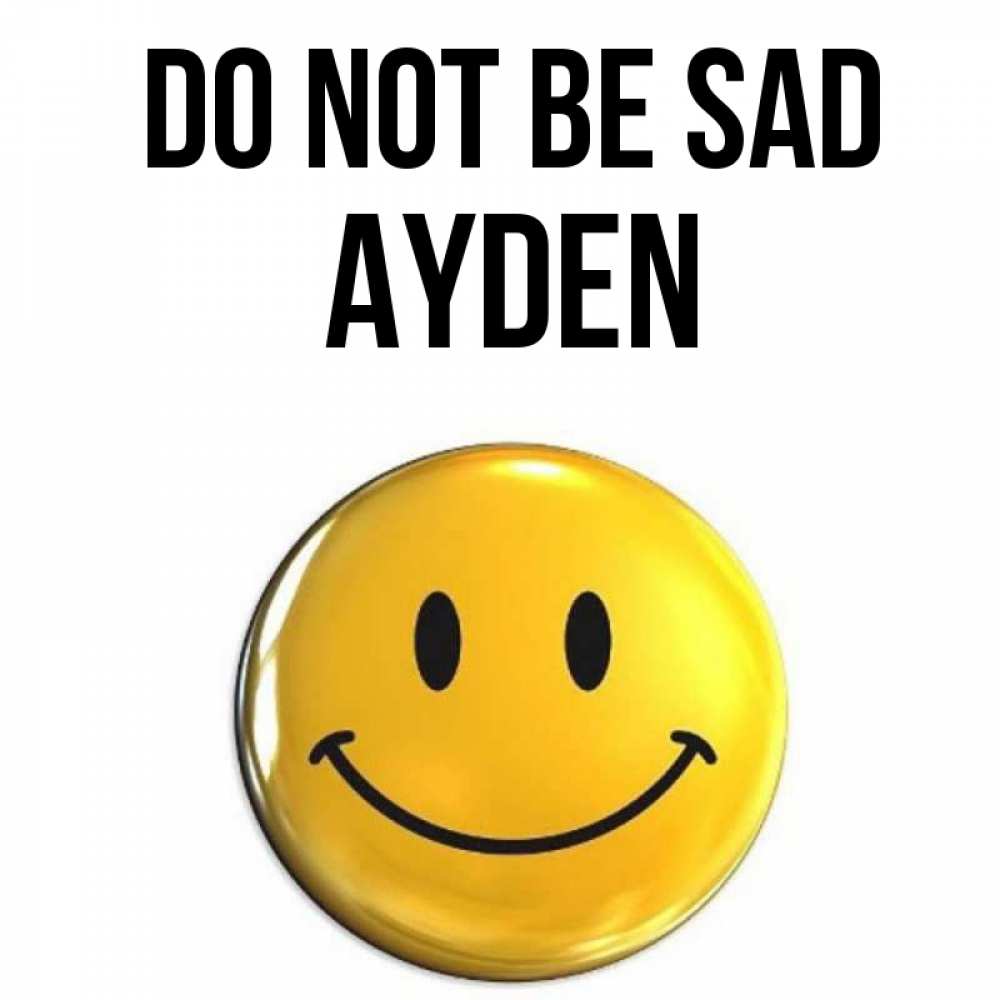 Greetings card с именем, Ayden Do not be sad желаем всем позитива Greetings with text for free download 