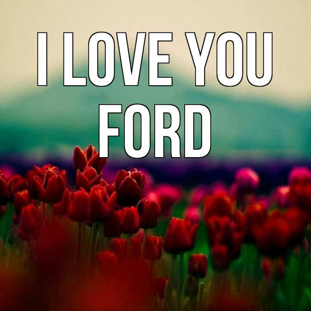Greetings card с именем, Ford I love you тюльпаны 4 Greetings with text for free download 