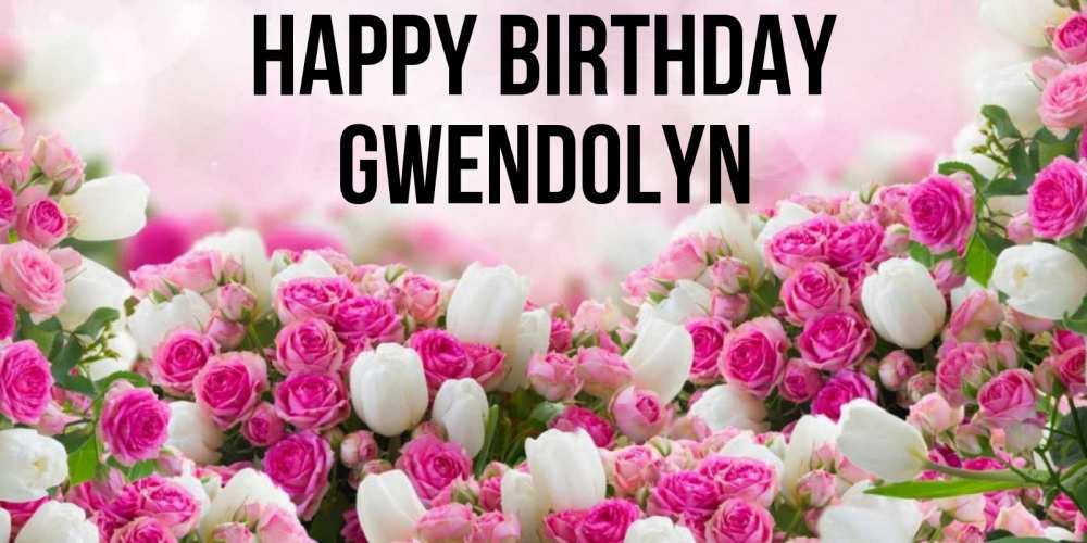 Greetings card с именем, Gwendolyn Happy Birthday открытка с разными розами Greetings with text for free download 