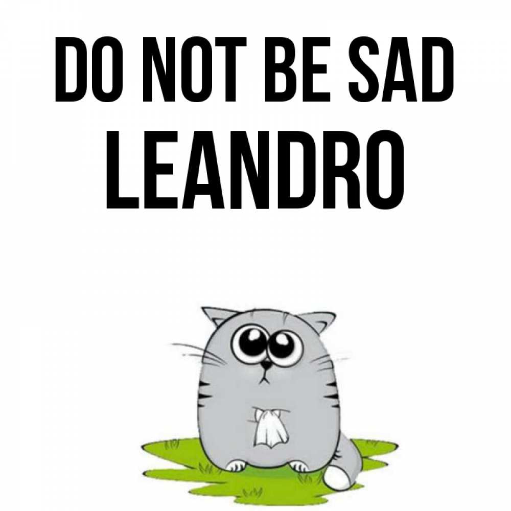 Greetings card с именем, Leandro Do not be sad грустный котяра Greetings with text for free download 