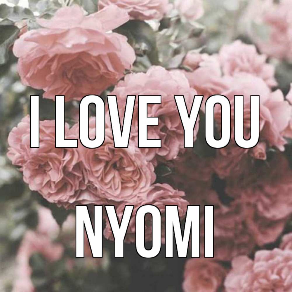 Greetings card с именем, Nyomi I love you розы 3 Greetings with text for free download 