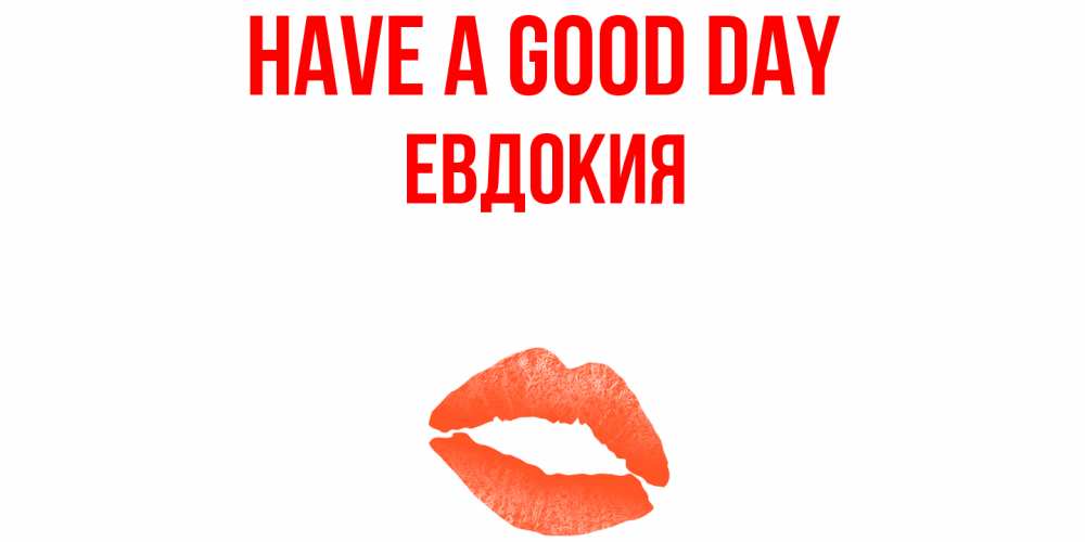 Greetings card с именем, Евдокия Have a good day удачного дня с поцелуем Greetings with text for free download 