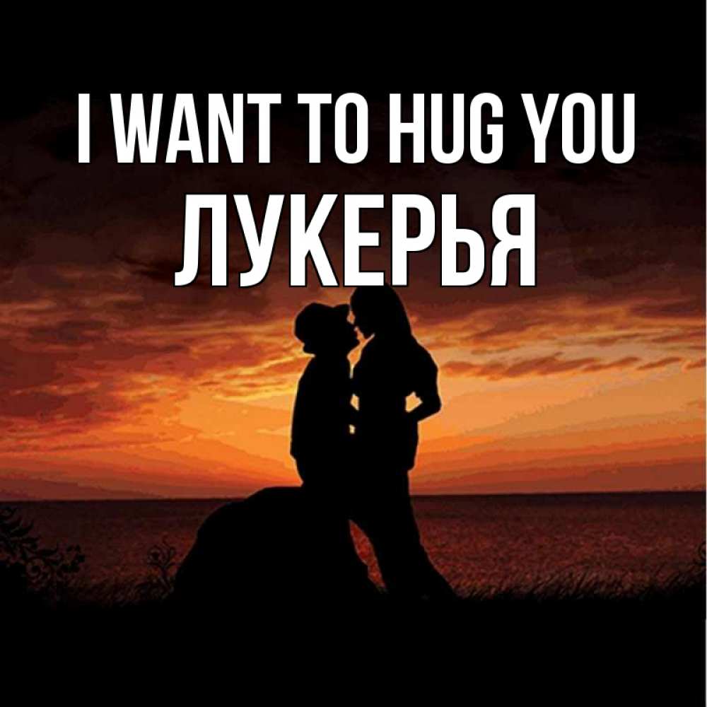 Greetings card с именем, Лукерья I want to hug you парень и девушка и оранжевое небо Greetings with text for free download 