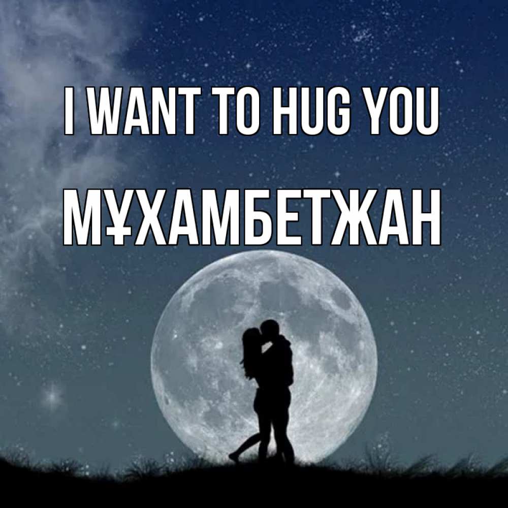 Greetings card с именем, МҰХАМБЕТЖАН I want to hug you сладкая парочка Greetings with text for free download 