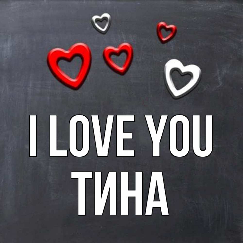 Greetings card с именем, Тина I love you сердечки белые и красные Greetings with text for free download 