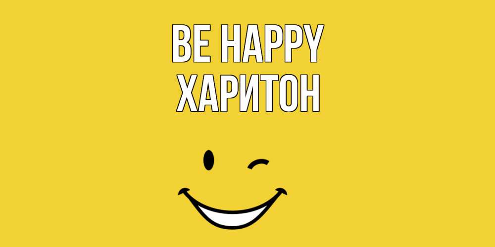 Greetings card с именем, Харитон Be happy смайл Greetings with text for free download 