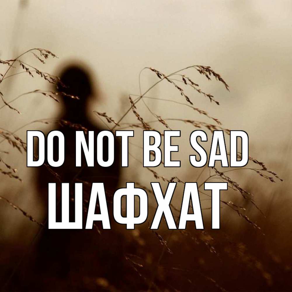 Greetings card с именем, ШАФХАТ Do not be sad грусть Greetings with text for free download 