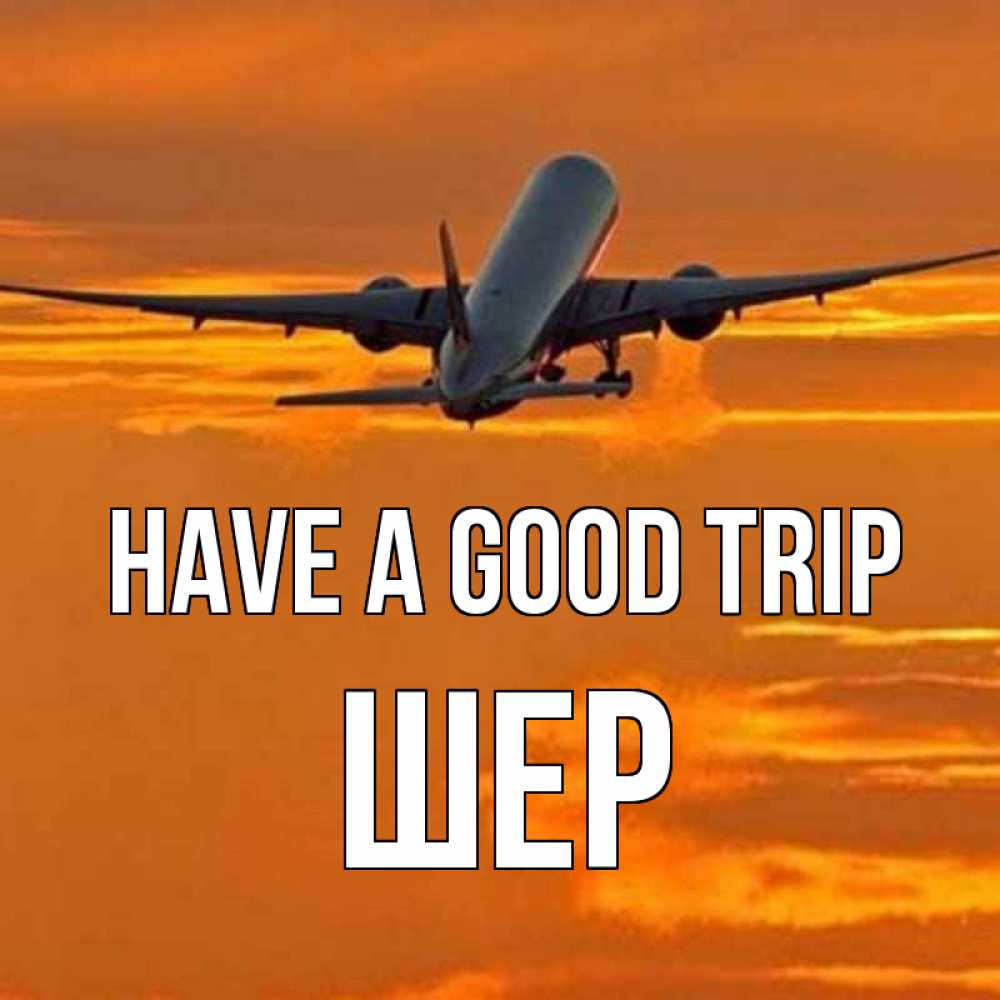 Greetings card с именем, ШЕР Have a good trip оранжевое небо Greetings with text for free download 