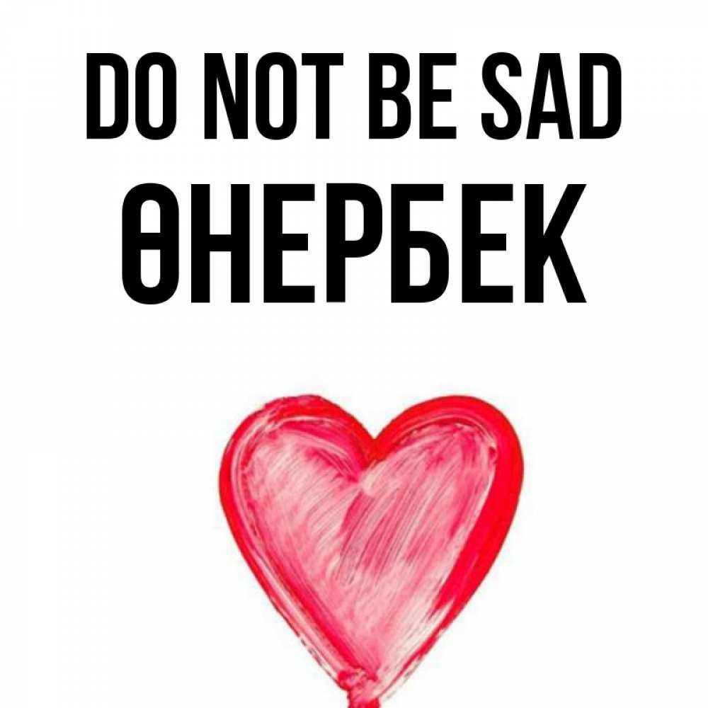Greetings card с именем, ӨНЕРБЕК Do not be sad сердечко Greetings with text for free download 