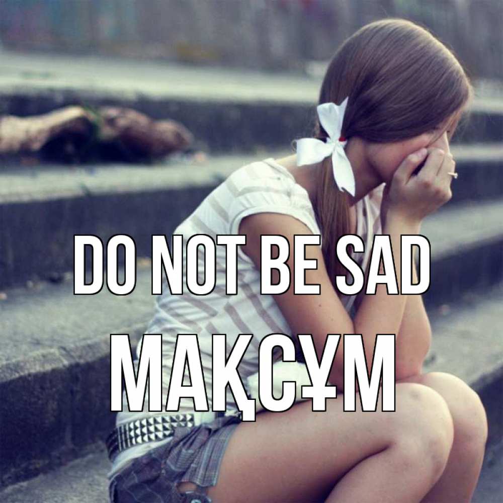 Greetings card с именем, МАҚСҰМ Do not be sad длинные волосы и белый бант Greetings with text for free download 