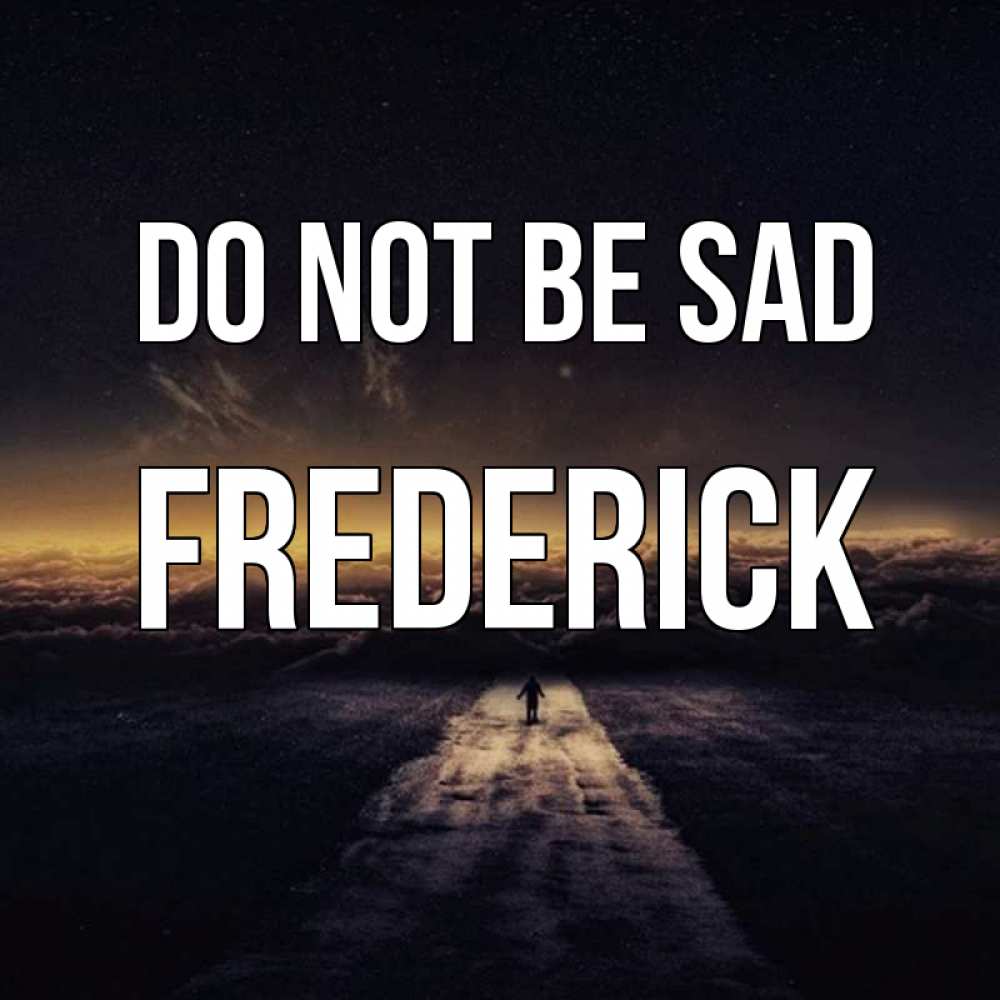 Greetings card с именем, Frederick Do not be sad дорога в никуда Greetings with text for free download 