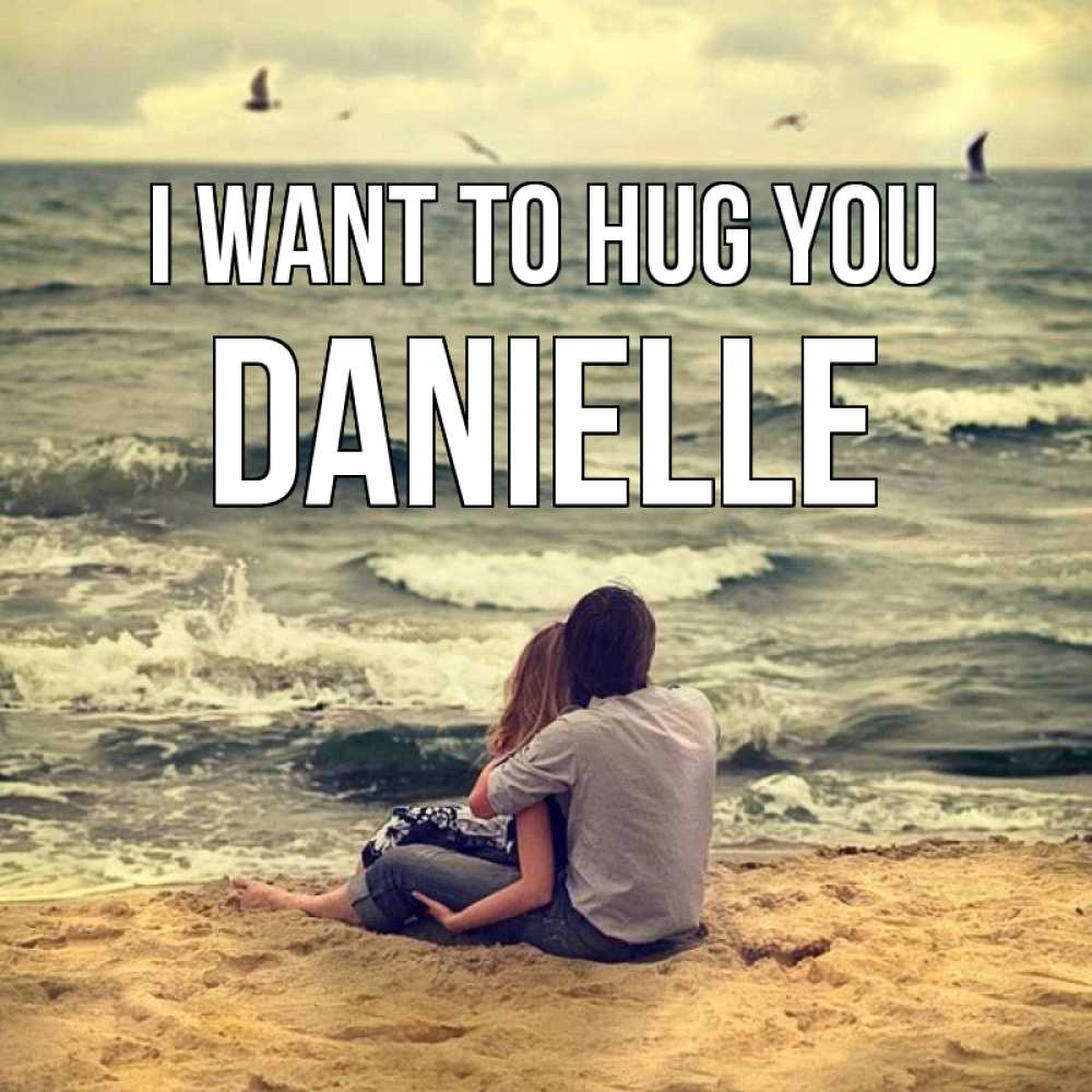 Greetings card с именем, Danielle I want to hug you возлюбленные на песочке Greetings with text for free download 