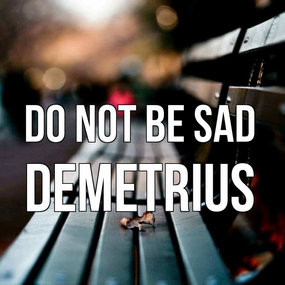 Greetings card с именем, Demetrius Do not be sad размытый фон Greetings with text for free download 