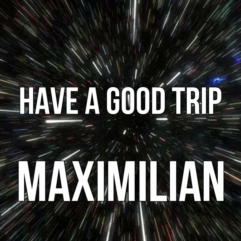 Greetings card с именем, Maximilian Have a good trip туннель Greetings with text for free download 
