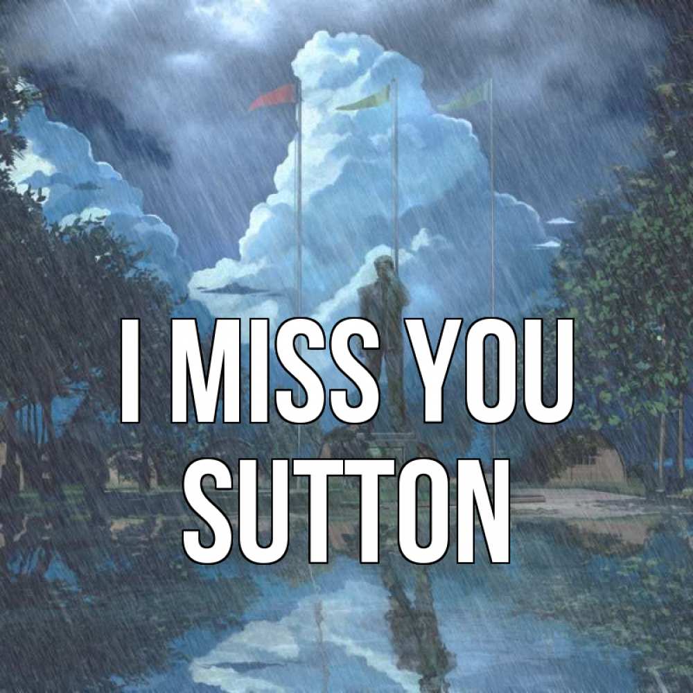 Greetings card с именем, Sutton I miss you печалька Greetings with text for free download 