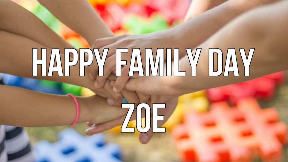 Greetings card с именем, Zoe happy family day руки Greetings with text for free download 