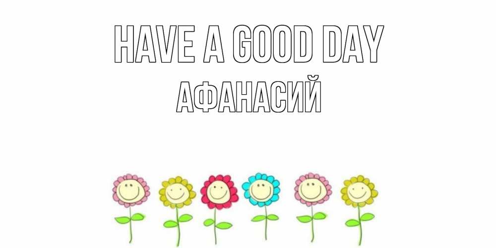 Greetings card с именем, Афанасий Have a good day открытка на каждый день позитивного дня Greetings with text for free download 