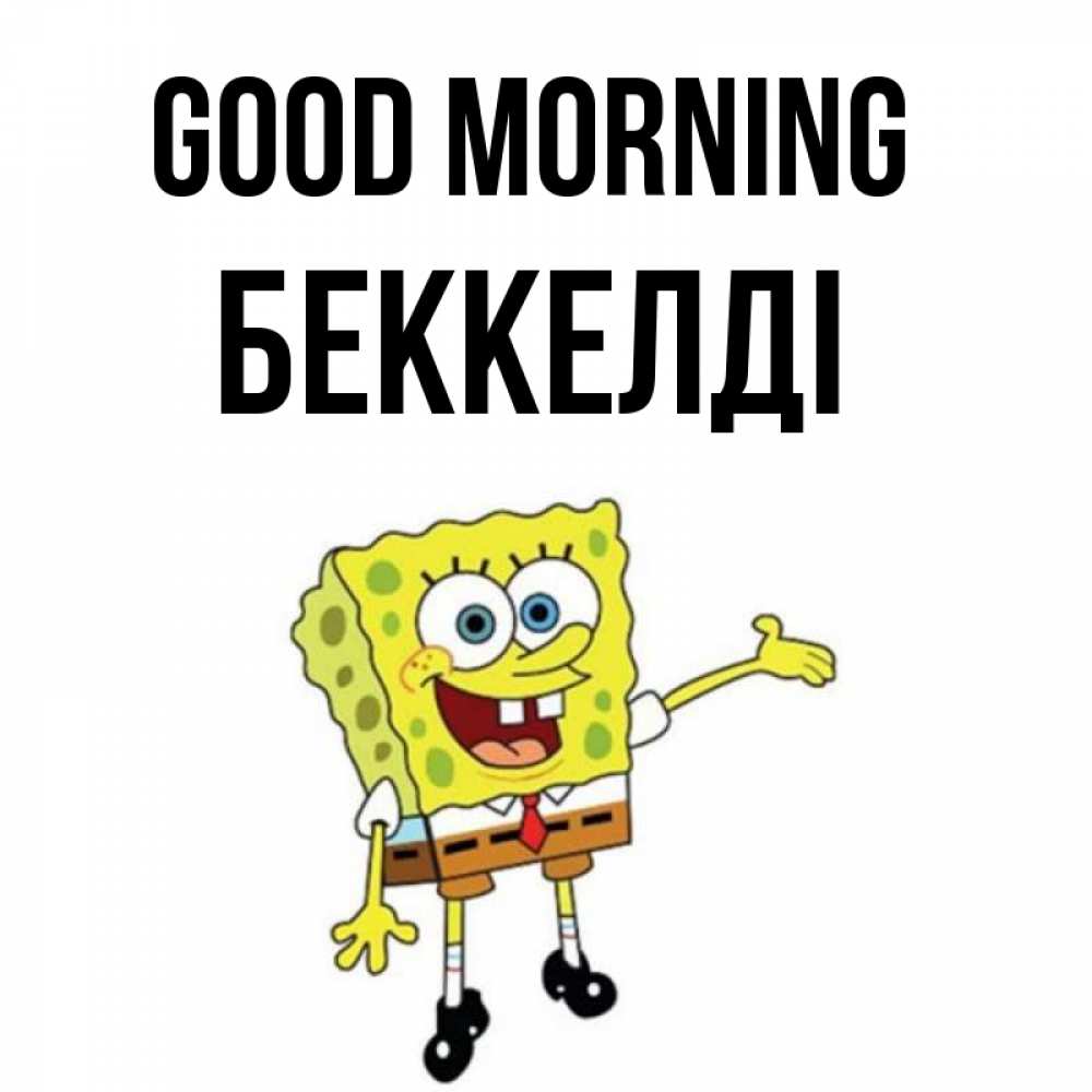Greetings card с именем, Беккелді Good morning губка боб улыбается Greetings with text for free download 