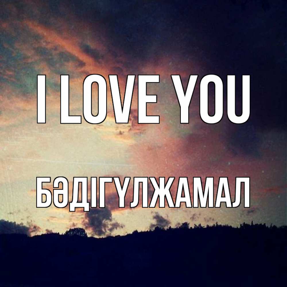 Greetings card с именем, БӘДІГҮЛЖАМАЛ I love you закат Greetings with text for free download 