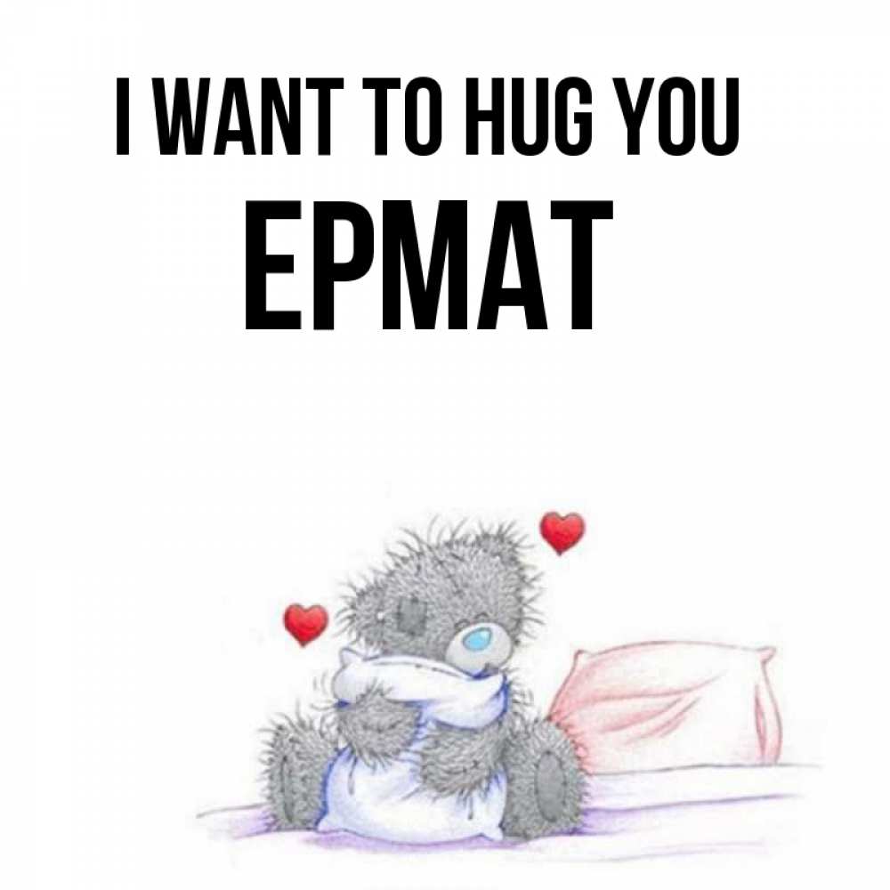 Greetings card с именем, Ермат I want to hug you сердечки мишка Тедди и кроватка Greetings with text for free download 