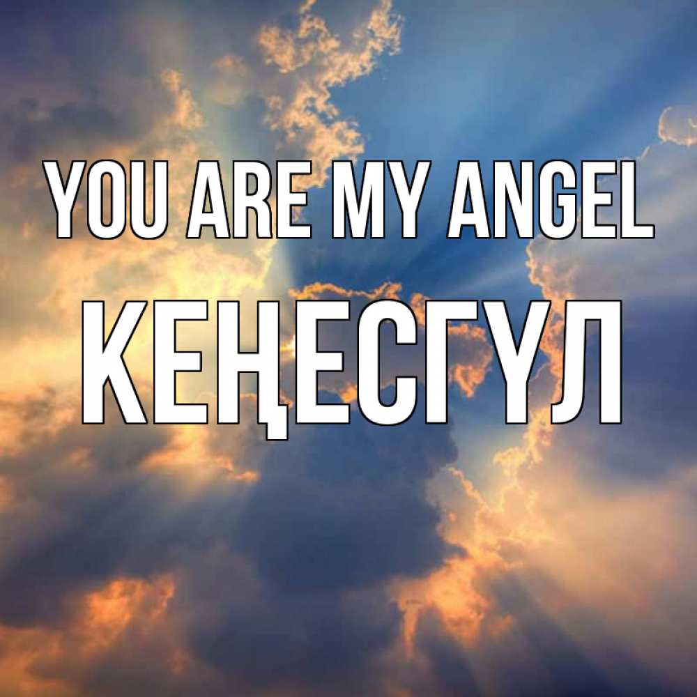 Greetings card с именем, КЕҢЕСГҮЛ You are my angel ангельский свет сквозь облака Greetings with text for free download 