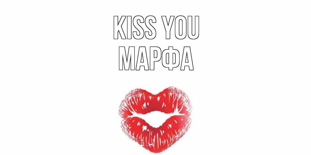 Greetings card с именем, Марфа Kiss you поцелуй Greetings with text for free download 