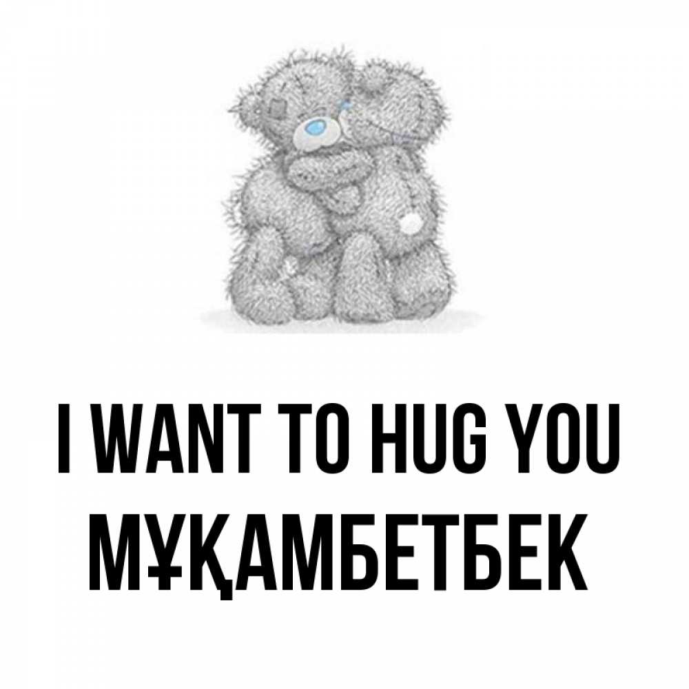 Greetings card с именем, Мұқамбетбек I want to hug you два теддика Greetings with text for free download 