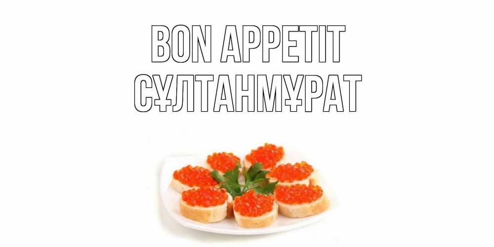 Greetings card с именем, СҰЛТАНМҰРАТ Bon Appetit бутерброд,красная икра Greetings with text for free download 