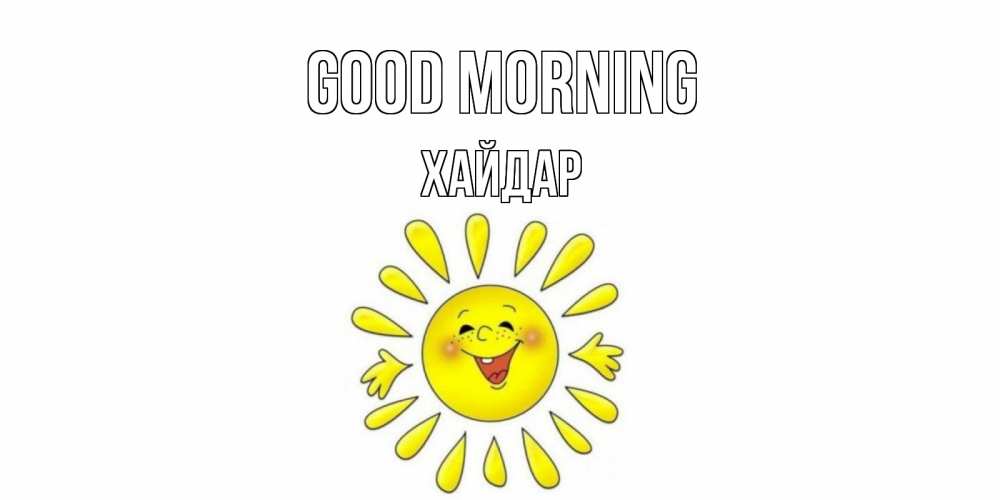 Greetings card с именем, ХАЙДАР Good morning солнце Greetings with text for free download 