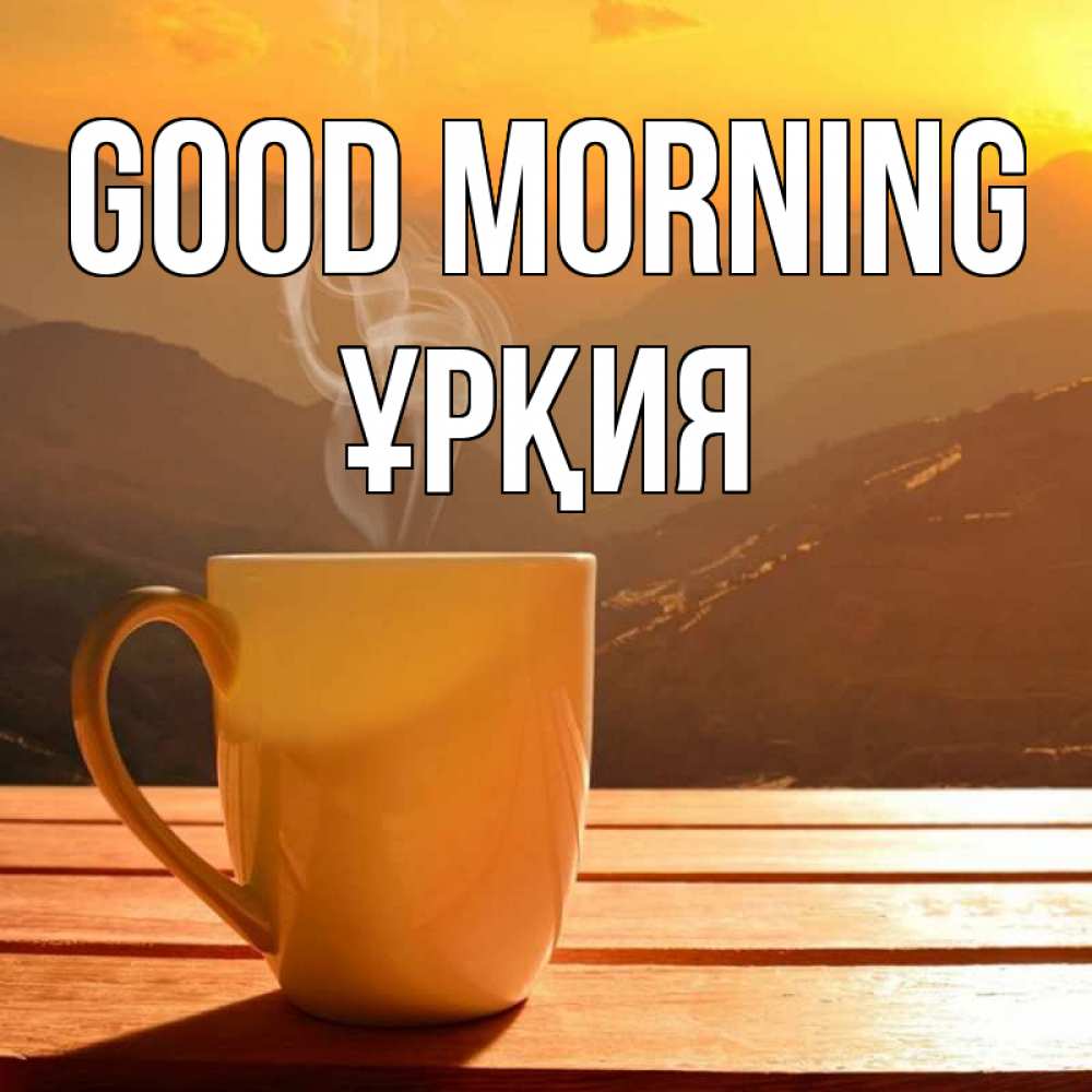 Greetings card с именем, ҰРҚИЯ Good morning кофе в горах Greetings with text for free download 