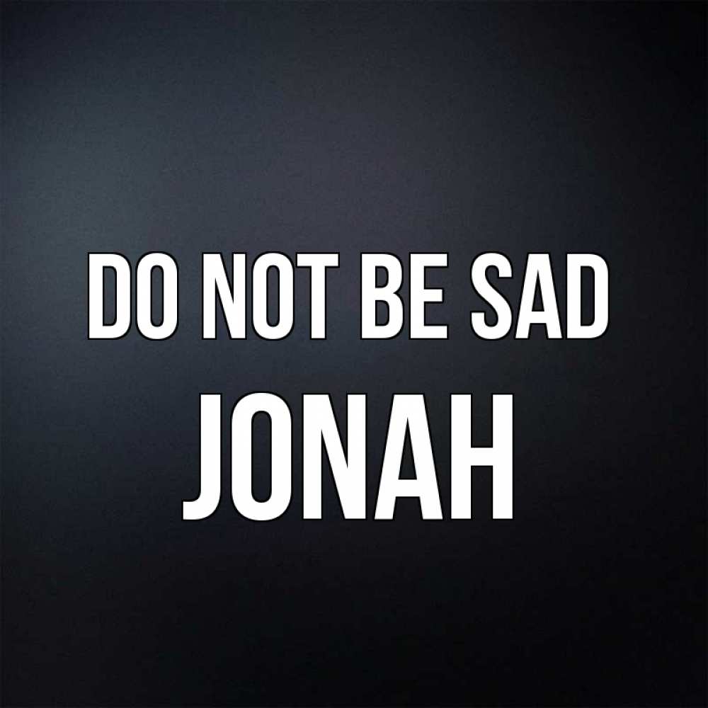 Greetings card с именем, Jonah Do not be sad Градиент серый Greetings with text for free download 