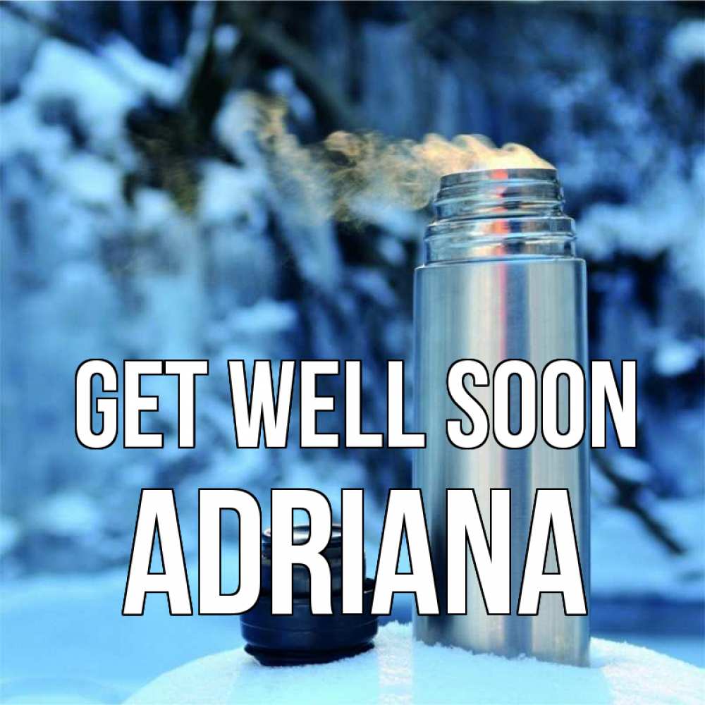 Greetings card с именем, Adriana Get well soon лечитесь не болейте Greetings with text for free download 