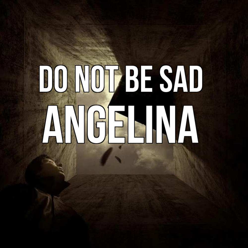 Greetings card с именем, Angelina Do not be sad жуть Greetings with text for free download 