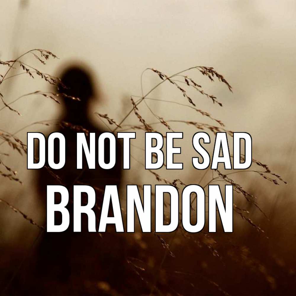 Greetings card с именем, Brandon Do not be sad грусть Greetings with text for free download 