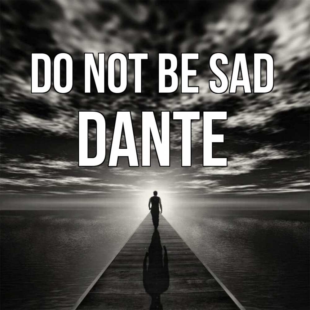 Greetings card с именем, Dante Do not be sad человек Greetings with text for free download 