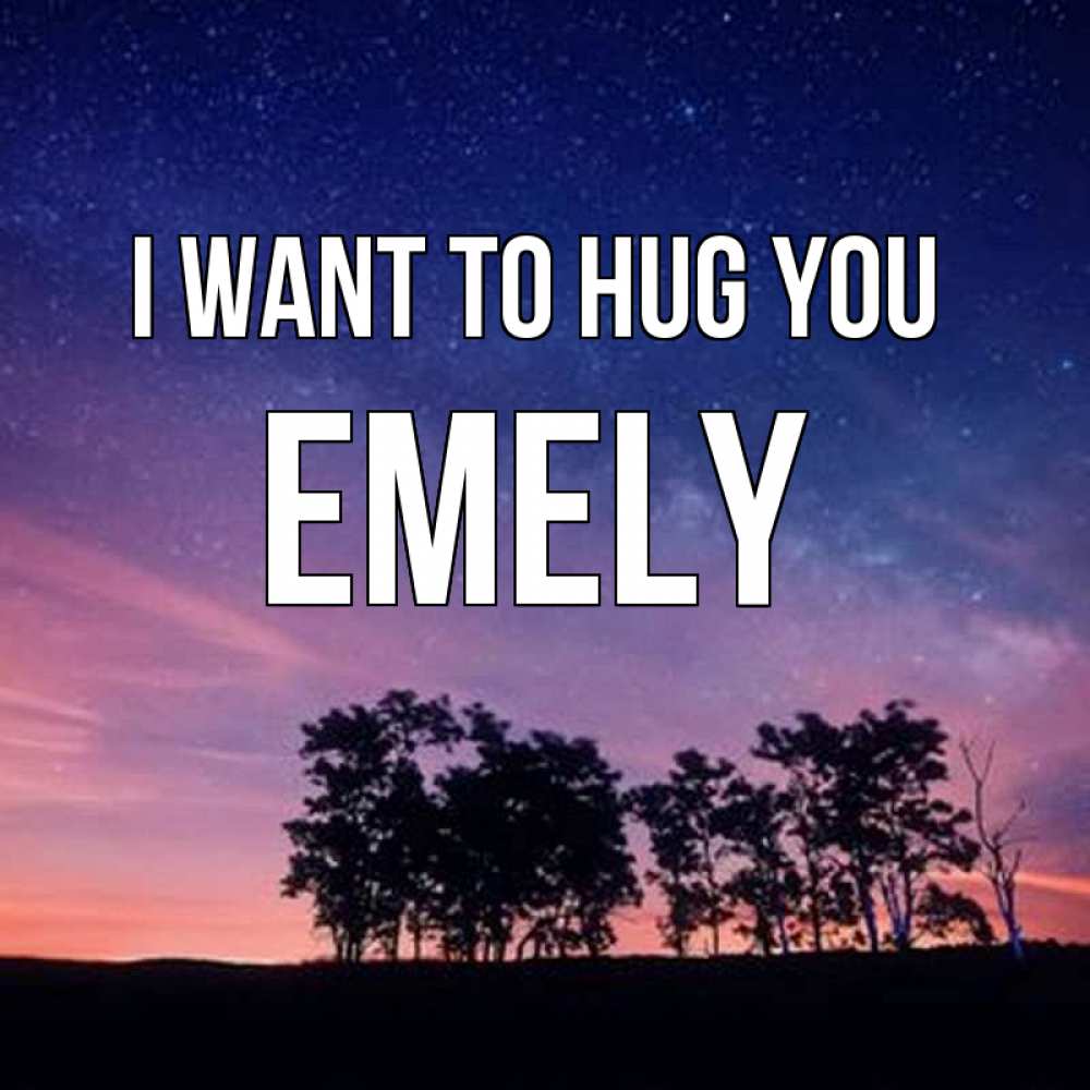 Greetings card с именем, Emely I want to hug you силуэты деревьев Greetings with text for free download 