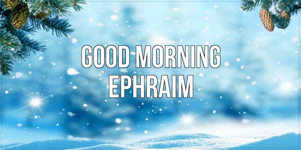 Greetings card с именем, Ephraim Good morning зимнее доброе утро Greetings with text for free download 