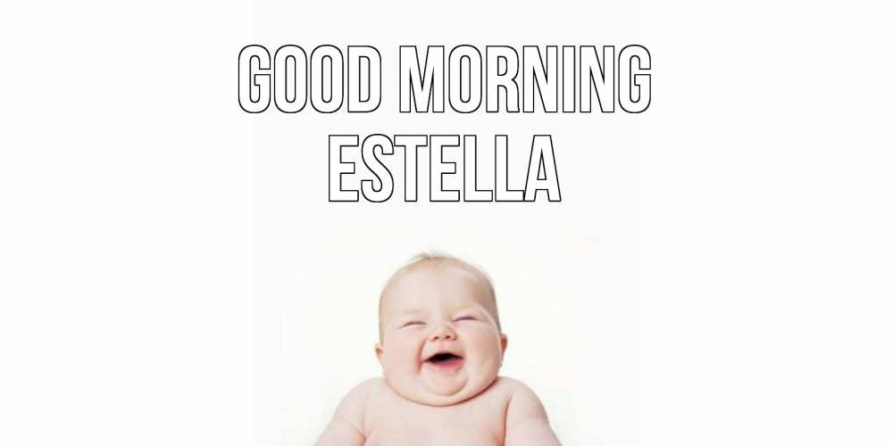Greetings card с именем, Estella Good morning малыш с улыбкой Greetings with text for free download 