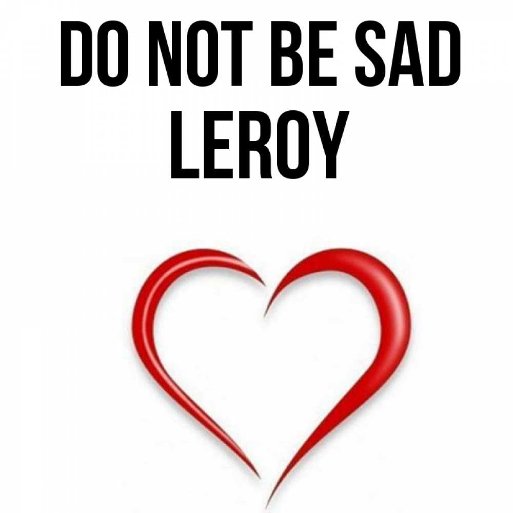 Greetings card с именем, Leroy Do not be sad для любимой Greetings with text for free download 