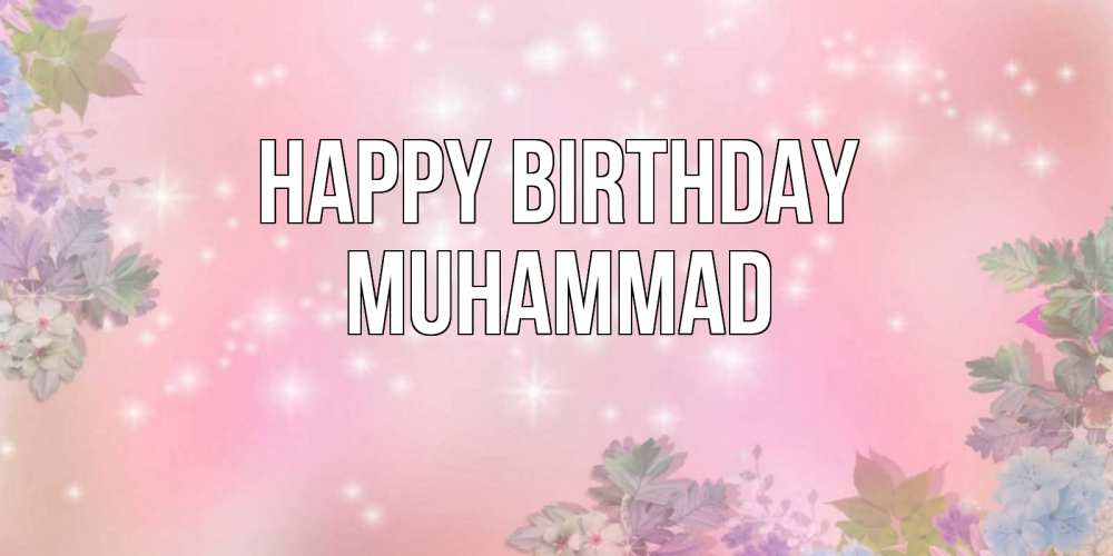 Greetings card с именем, Muhammad Happy Birthday открыта с цветами в нежных тонах Greetings with text for free download 