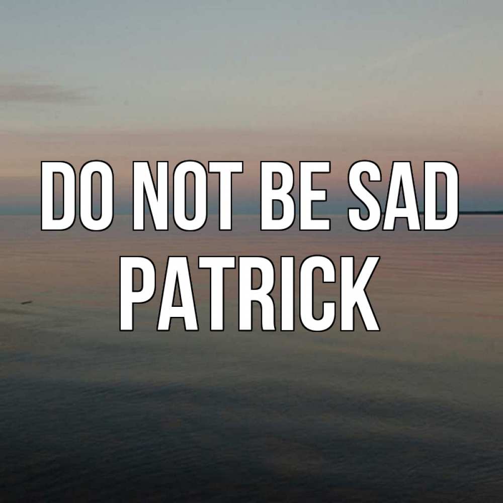 Greetings card с именем, Patrick Do not be sad водная гладь Greetings with text for free download 