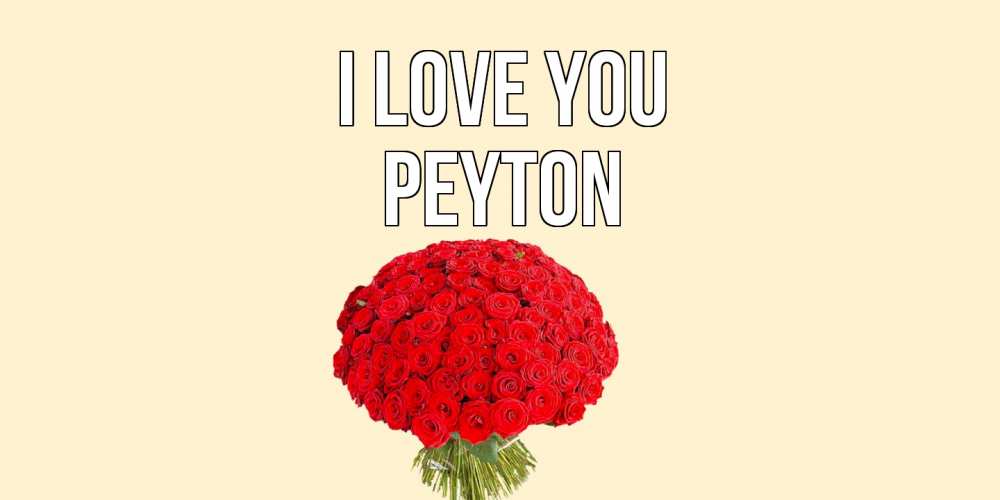 Greetings card с именем, Peyton I love you розы Greetings with text for free download 
