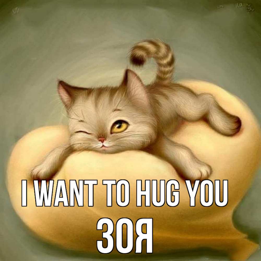 Greetings card с именем, Зоя I want to hug you кошечка Greetings with text for free download 