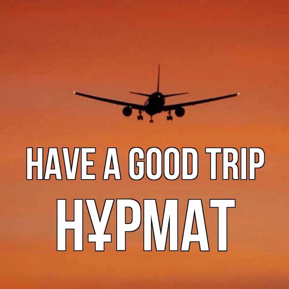 Greetings card с именем, Нұрмат Have a good trip силуэт самолета Greetings with text for free download 