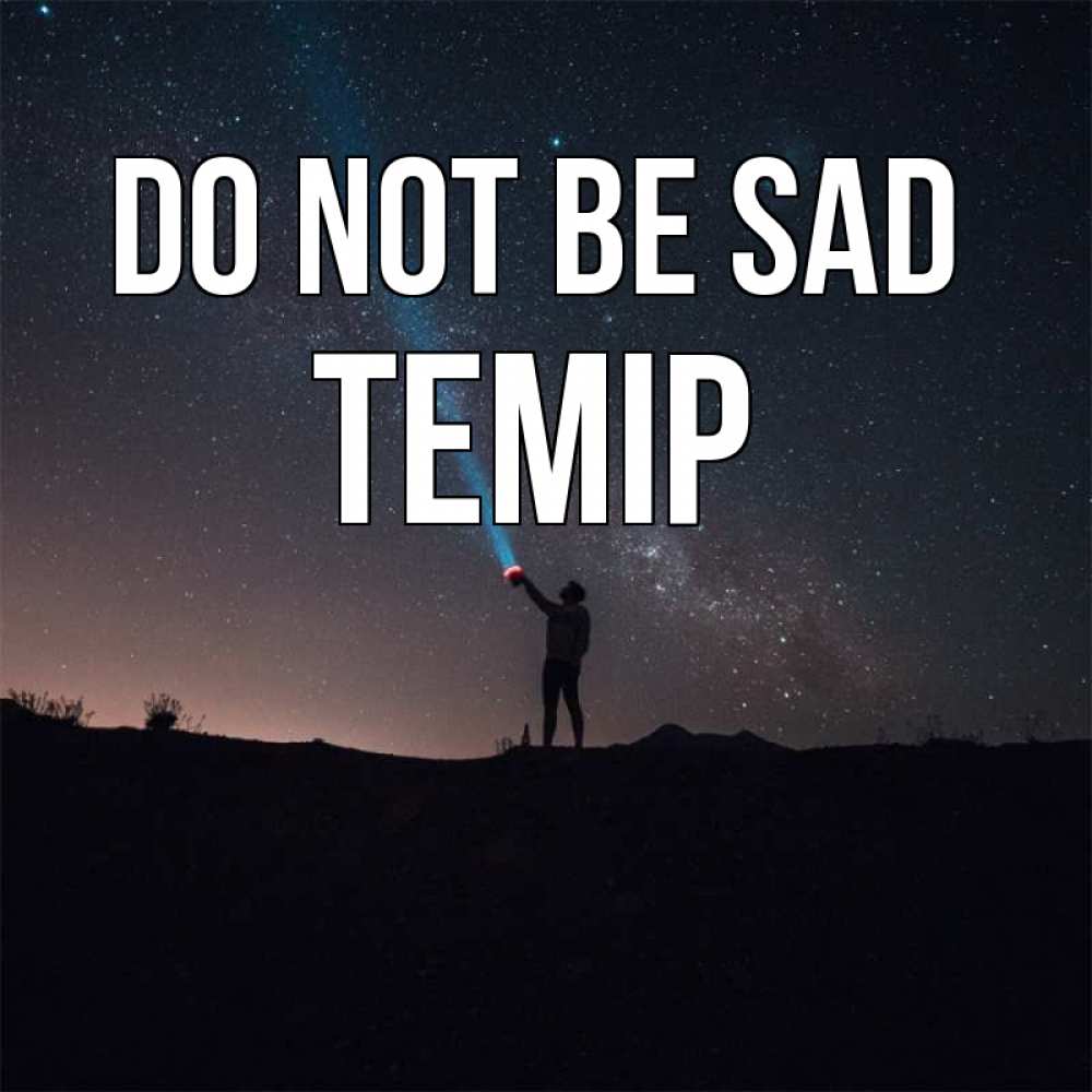 Greetings card с именем, ТЕМІР Do not be sad луч света и млечный путь Greetings with text for free download 