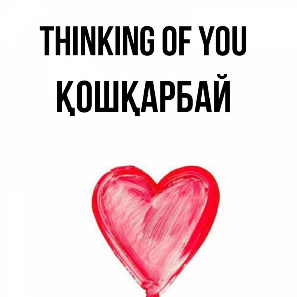 Greetings card с именем, ҚОШҚАРБАЙ Thinking of you для влюбленных Greetings with text for free download 