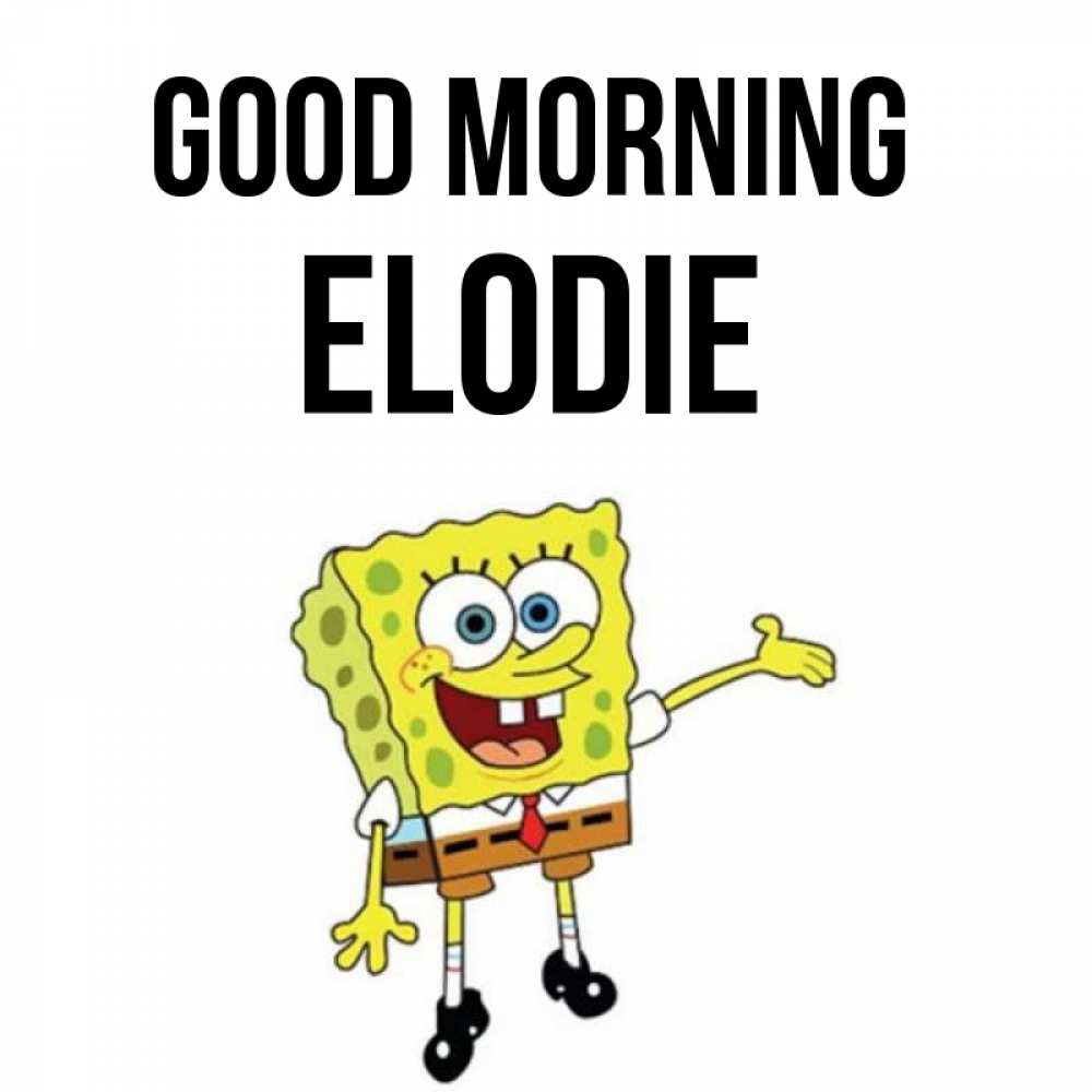 Greetings card с именем, Elodie Good morning губка боб улыбается Greetings with text for free download 